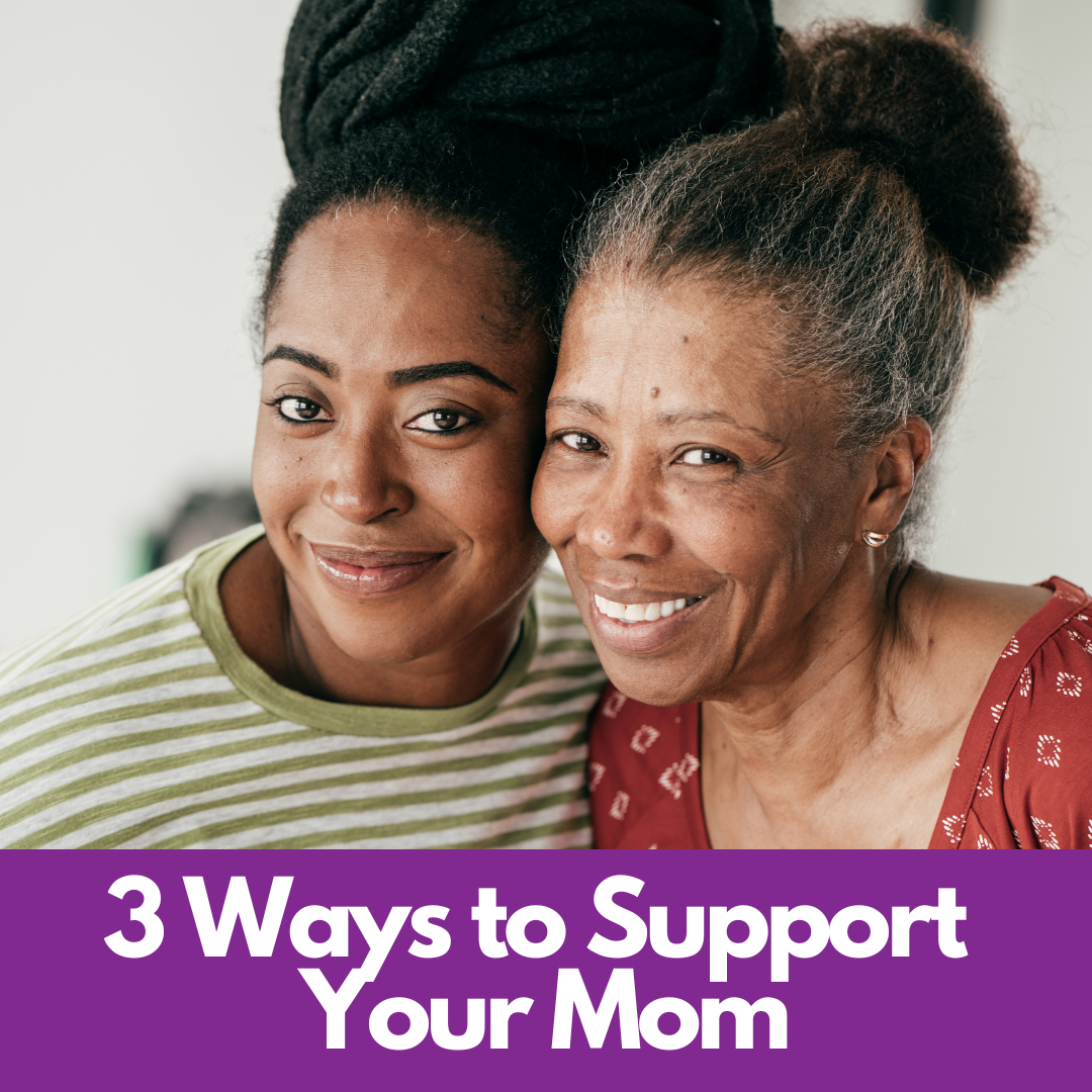 3 Ways to Support Your Mom