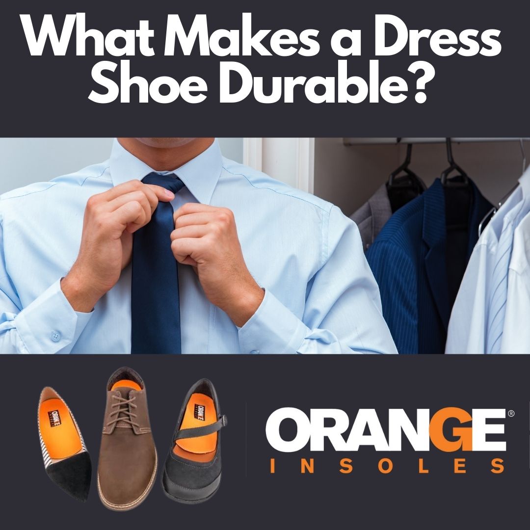 What Makes a Dress Shoe Durable? Orange Insoles What Makes a Dress Shoe Durable? Orange Insoles
