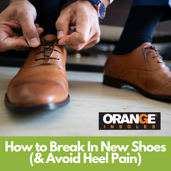 How To Break In New Shoes (And Avoid Heel Pain) – Orange Insoles