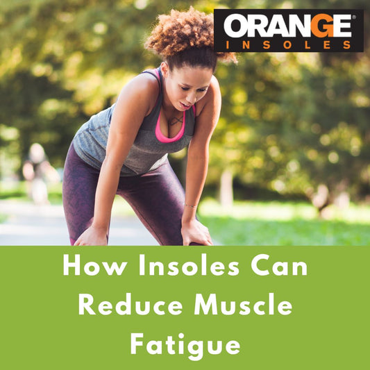 How Insoles Can Reduce Muscle Fatigue