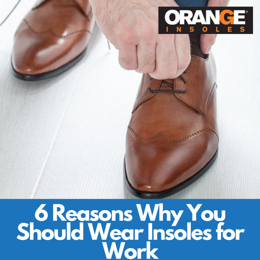 6 Reasons Why You Should Wear Insoles During Work