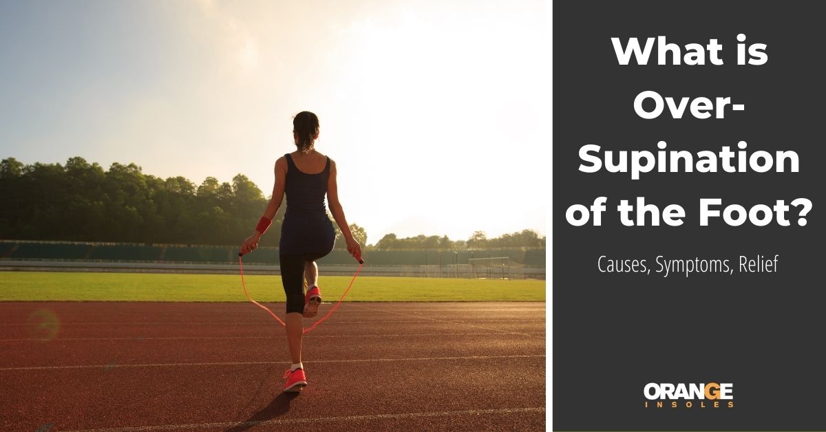 What is Over-Supination of The Foot? – Orange Insoles